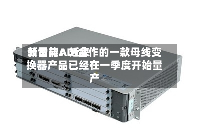 新雷能：近来公司与ADI合作的一款母线变换器产品已经在一季度开始量产-第1张图片