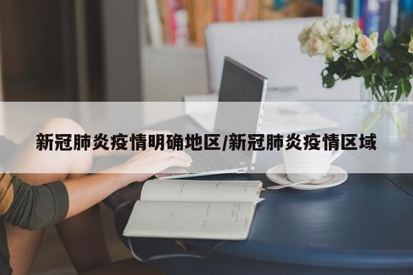 新冠肺炎疫情明确地区/新冠肺炎疫情区域