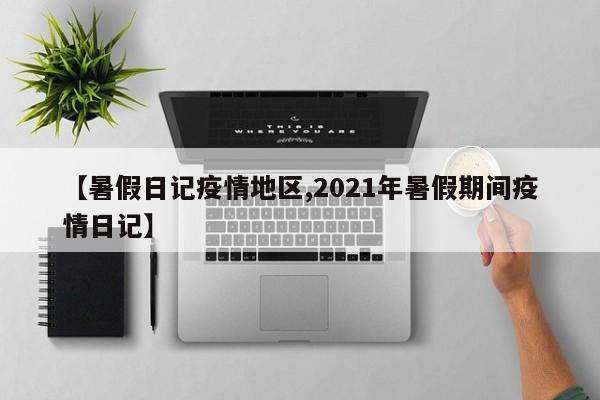 【暑假日记疫情地区,2021年暑假期间疫情日记】