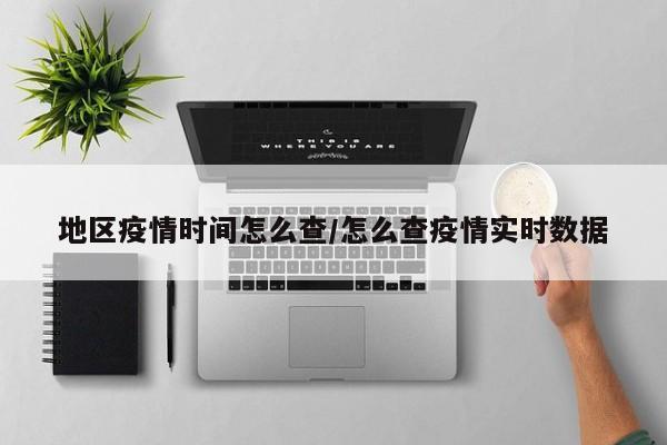地区疫情时间怎么查/怎么查疫情实时数据
