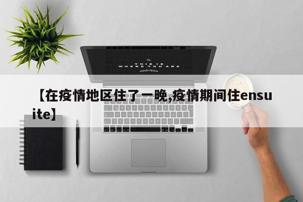 【在疫情地区住了一晚,疫情期间住ensuite】