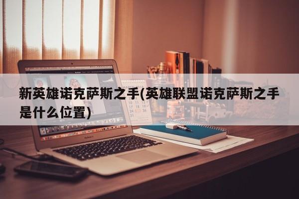 新英雄诺克萨斯之手(英雄联盟诺克萨斯之手是什么位置)