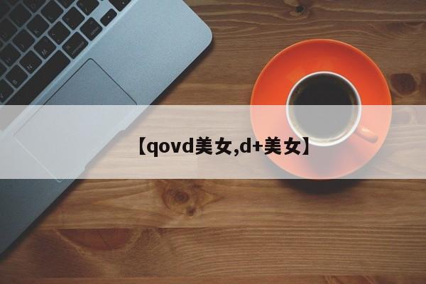 【qovd美女,d+美女】