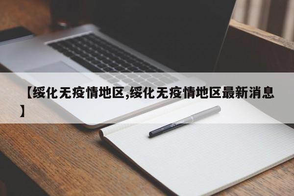 【绥化无疫情地区,绥化无疫情地区最新消息】