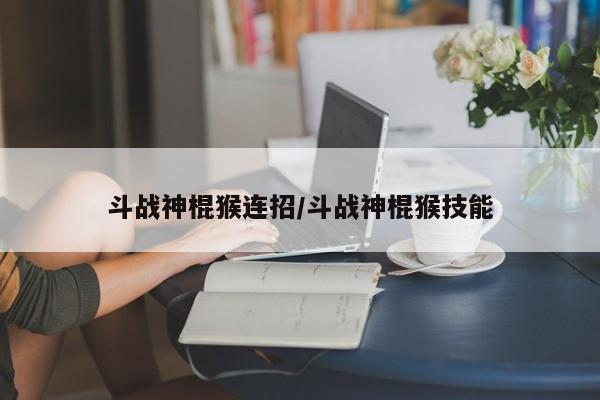 斗战神棍猴连招/斗战神棍猴技能