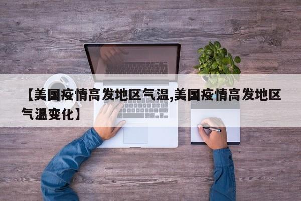 【美国疫情高发地区气温,美国疫情高发地区气温变化】