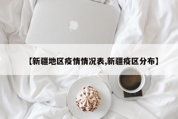 【新疆地区疫情情况表,新疆疫区分布】
