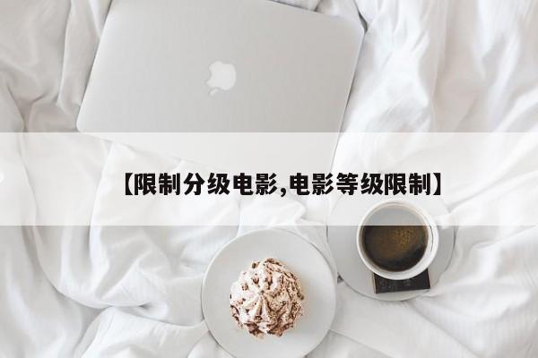 【限制分级电影,电影等级限制】