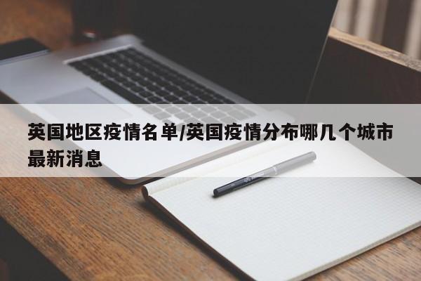 英国地区疫情名单/英国疫情分布哪几个城市最新消息