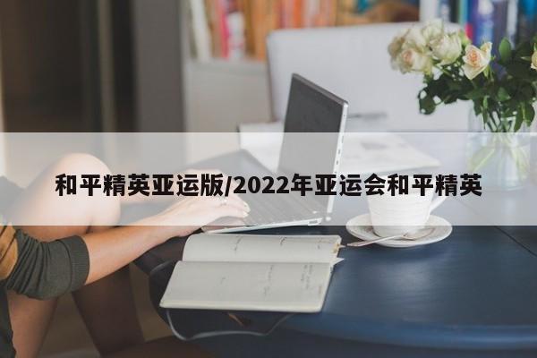和平精英亚运版/2022年亚运会和平精英