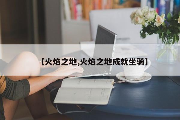 【火焰之地,火焰之地成就坐骑】
