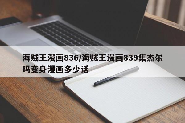 海贼王漫画836/海贼王漫画839集杰尔玛变身漫画多少话