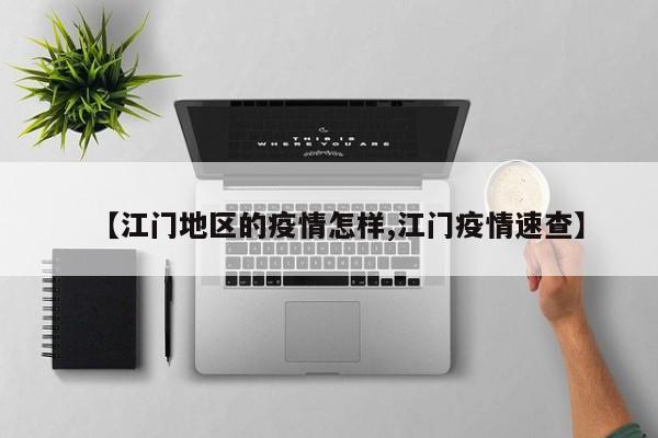 【江门地区的疫情怎样,江门疫情速查】